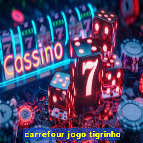 carrefour jogo tigrinho